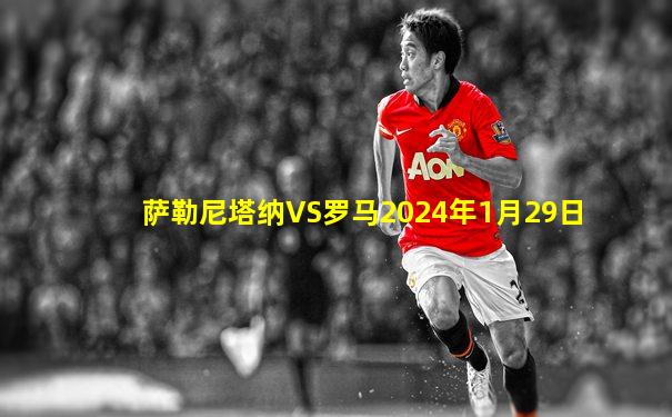 萨勒尼塔纳VS罗马2024年1月29日