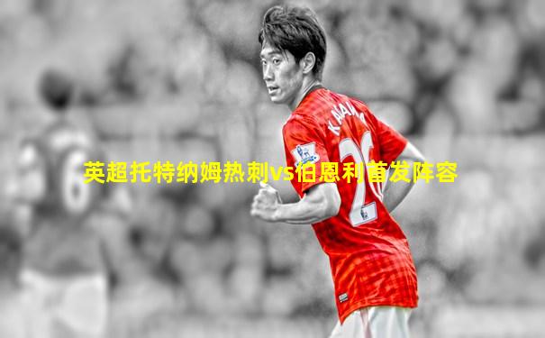 英超托特纳姆热刺vs伯恩利首发阵容